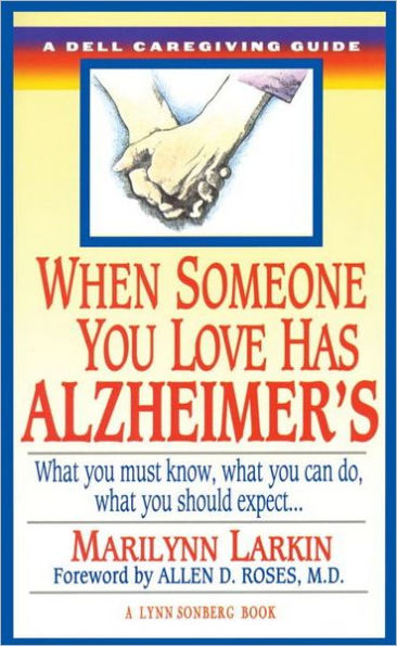 When Someone You Love Has Alzheimer's: What You Must Know, What You Can Do, and What You Should Expect A Dell Caregiving Guide