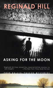 Title: Asking for the Moon: Four Dalziel and Pascoe Mysteries, Author: Reginald Hill