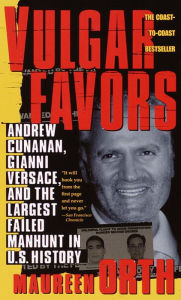 Title: Vulgar Favors: Andrew Cunanan, Gianni Versace, and the Largest Failed Manhunt in U. S. History, Author: Maureen  Orth