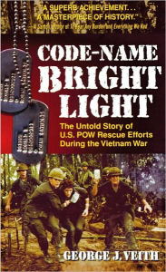 Title: Code-Name Bright Light: The Untold Story of U.S. POW Rescue Efforts During the Vietnam War, Author: George J. Veith