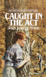 Title: Caught in the Act (The Orphan Train Adventures Series), Author: Joan Lowery Nixon