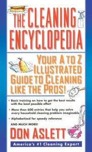 Title: The Cleaning Encyclopedia: Your A-to-Z Illustrated Guide to Cleaning Like the Pros, Author: Don Aslett
