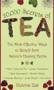 Title: 20,000 Secrets of Tea: The Most Effective Ways to Benefit from Nature's Healing Herbs, Author: Victoria Zak