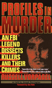 Title: Profiles in Murder: An FBI Legend Dissects Killers and Their Crimes, Author: Russell Vorpagel