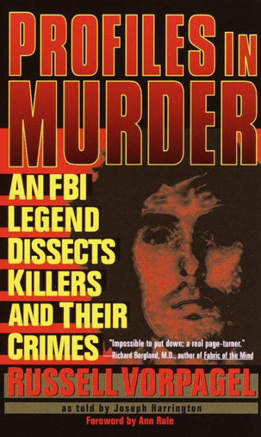 Profiles in Murder: An FBI Legend Dissects Killers and Their Crimes by ...