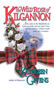 Title: The Wild Rose of Kilgannon, Author: Kathleen Givens