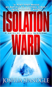 Title: Isolation Ward: A Novel of Medical Suspense, Author: Joshua Spanogle