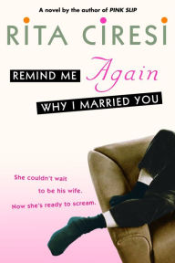 Title: Remind Me Again Why I Married You: A Novel, Author: Rita Ciresi