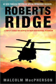 Title: Roberts Ridge: A Story of Courage and Sacrifice on Takur Ghar Mountain, Afghanistan, Author: Malcolm MacPherson