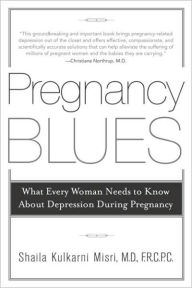 Title: Pregnancy Blues: What Every Woman Needs to Know about Depression During Pregnancy, Author: Shaila Kulkarni Misri M.D.