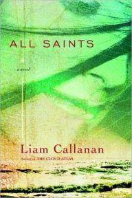 Title: All Saints, Author: Liam  Callanan