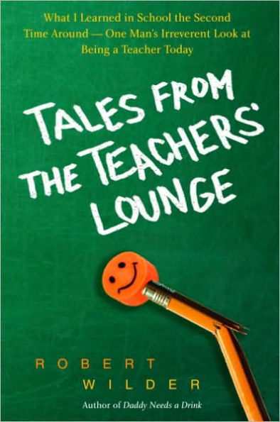 Tales from the Teachers' Lounge: What I Learned in School the Second Time Around-One Man's Irreverent Look at Being a Teacher Today