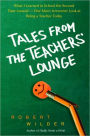 Tales from the Teachers' Lounge: What I Learned in School the Second Time Around-One Man's Irreverent Look at Being a Teacher Today