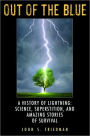 Out of the Blue: A History of Lightning: Science, Superstition, and Amazing Stories of Survival