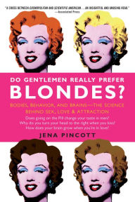 Title: Do Gentlemen Really Prefer Blondes?: Bodies, Behavior, and Brains--the Science Behind Sex, Love, and Attraction, Author: Jena Pincott