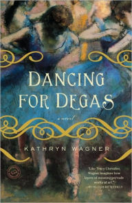 Title: Dancing for Degas, Author: Kathryn Wagner