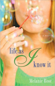 Title: Life as I Know It: A Novel, Author: Melanie Rose