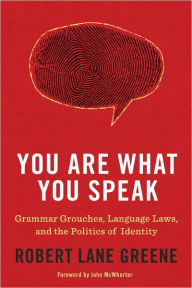 Title: You Are What You Speak: Grammar Grouches, Language Laws, and the Politics of Identity, Author: Robert Lane Greene