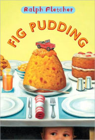 Title: Fig Pudding, Author: Ralph Fletcher