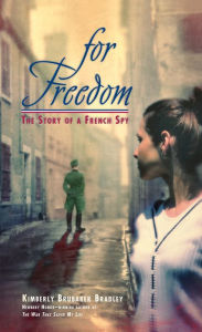 Title: For Freedom: The Story of a French Spy, Author: Kimberly Brubaker Bradley