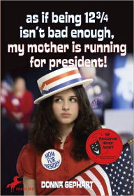 Title: As If Being 12 3/4 Isn't Bad Enough, My Mother Is Running for President!, Author: Donna Gephart