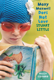 Title: Moxy Maxwell Does Not Love Stuart Little, Author: Peggy Gifford