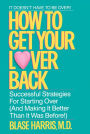 How to Get Your Lover Back: Successful Strategies for Starting Over (& Making It Better Than It Was Before)