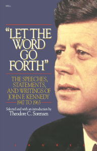 Title: Let the Word Go Forth: The Speeches, Statements, and Writings of John F. Kennedy 1947 to 1963, Author: Theodore Sorensen