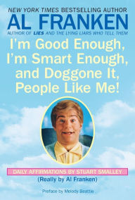 Title: I'm Good Enough, I'm Smart Enough, and Doggone It, People like Me!: Daily Affirmations by Stuart Smalley, Author: Al Franken