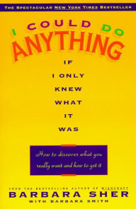 Title: I Could Do Anything If I Only Knew What It Was: How to Discover What You Really Want and How to Get It, Author: Barbara Sher