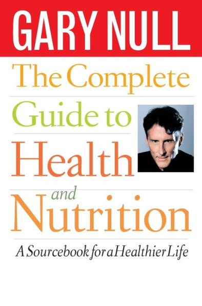 The Complete Guide to Health and Nutrition: a Sourcebook for Healthier Life