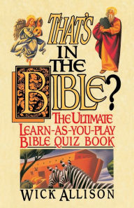 Title: That's in the Bible?: The Ultimate Learn-As-You-Play Bible Quiz Book, Author: Wick Allison