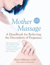 Title: Mother Massage: A Handbook For Relieving The Discomforts Of Pregnancy, Author: Elaine Stillerman