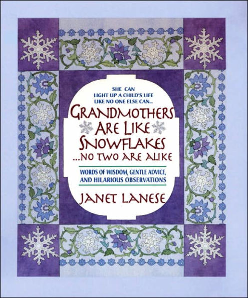Grandmothers Are Like Snowflakes...No Two Alike: Words of Wisdom, Gentle Advice, & Hilarious Observations