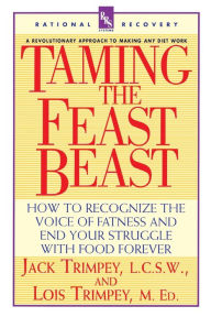 Title: Taming the Feast Beast: How to Recognize the Voice of Fatness and End Your Struggle with Food Forever, Author: Jack Trimpey