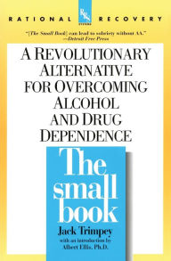 Title: The Small Book: A Revolutionary Alternative for Overcoming Alcohol and Drug Dependence, Author: Jack Trimpey