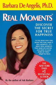 Title: Real Moments: Discover the Secret for True Happiness, Author: Barbara De Angelis