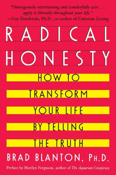 Radical Honesty: How To Transform Your Life By Telling The Truth