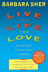 Title: Live the Life You Love: In Ten Easy Step-By Step Lessons, Author: Barbara Sher
