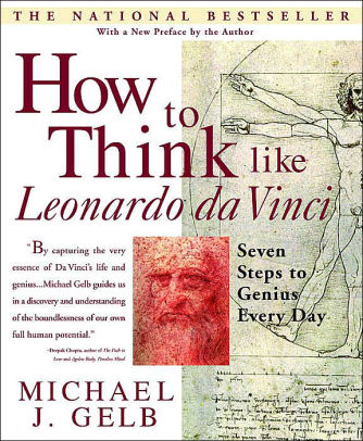 How to Think Like Leonardo da Vinci: Seven Steps to Genius Every Day Michael J. Gelb, Paperback | Barnes & Noble®
