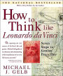 How to Think Like Leonardo da Vinci: Seven Steps to Genius Every Day