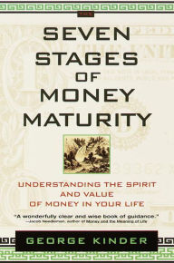 Title: The Seven Stages of Money Maturity: Understanding the Spirit and Value of Money in Your Life, Author: George Kinder