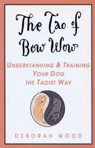 Title: Tao Of Bow Wow, The, Author: Deborah Wood