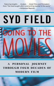 Title: Going to the Movies: A Personal Journey through Four Decades of Modern Film, Author: Syd Field