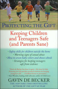 Title: Protecting the Gift: Keeping Children and Teenagers Safe (and Parents Sane), Author: Gavin De Becker