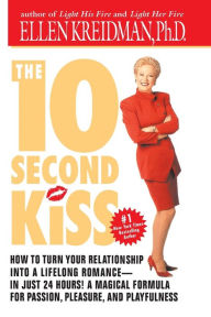 Title: The 10-Second Kiss: How to Turn Your Relationship Into a Lifelong Romance -- in Just 24 Hours! A Magical Formula for Passion, Pleasure, and Playfulness, Author: Ellen Kreidman