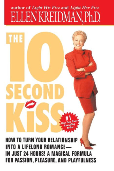 The 10-Second Kiss: How to Turn Your Relationship Into a Lifelong Romance -- in Just 24 Hours! A Magical Formula for Passion, Pleasure, and Playfulness