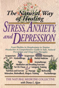 Title: The Natural Way of Healing Stress, Anxiety, and Depression: From Phobias to Sleeplessness to Tension Headaches--A Comprehensive Guide to Safe, Natural Prevention and Drug-Free Therapies, Author: Natural Medicine Collective