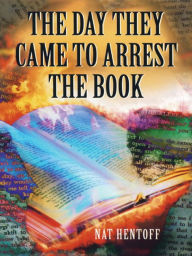 Title: The Day They Came to Arrest the Book, Author: Nat Hentoff