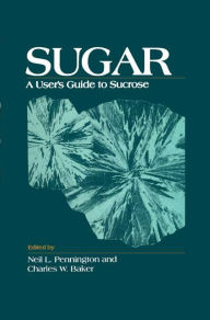 Title: Sugar: User's Guide To Sucrose / Edition 1, Author: Neil L. Pennington